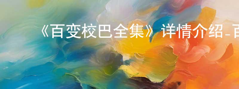 ﻿《百变校巴全集》详情介绍_百变校巴全集已完结在线观看_百变校巴全集迅雷下载_国漫 ﻿陈怀刚的blog